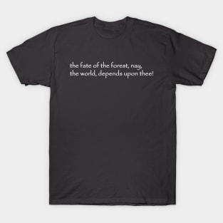 the fate of the forest nay the world depends upon thee T-Shirt